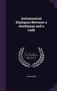 Cover image for Astronomical Dialogues Between a Gentleman and a Lady