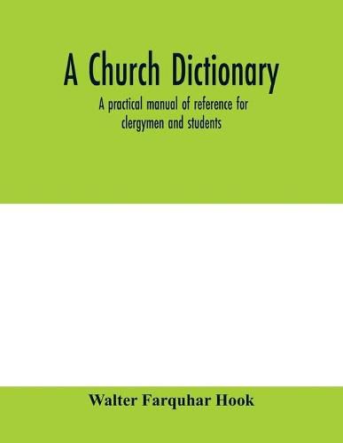 Cover image for A church dictionary: a practical manual of reference for clergymen and students