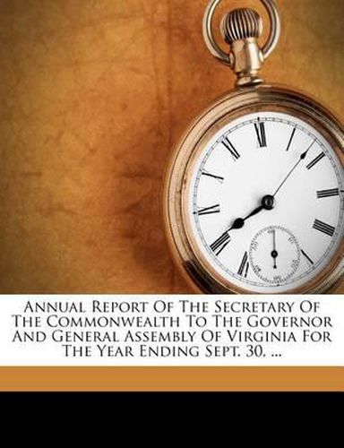 Cover image for Annual Report of the Secretary of the Commonwealth to the Governor and General Assembly of Virginia for the Year Ending Sept. 30, ...