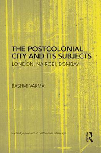 Cover image for The Postcolonial City and its Subjects: London, Nairobi, Bombay