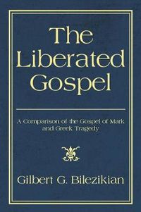 Cover image for The Liberated Gospel: A Comparison of the Gospel of Mark and Greek Tragedy