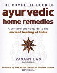 Cover image for The Complete Book Of Ayurvedic Home Remedies: A comprehensive guide to the ancient healing of India