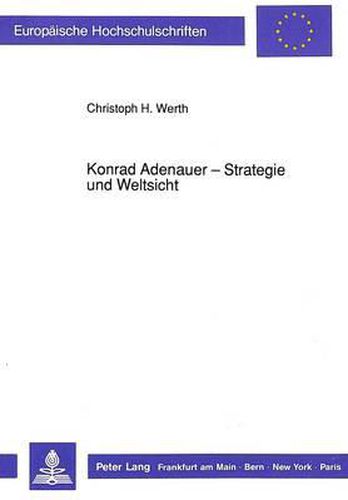 Cover image for Konrad Adenauer - Strategie Und Weltsicht: Dargestellt in Ihren Grundzuegen