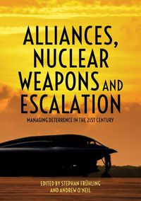 Cover image for Alliances, Nuclear Weapons and Escalation: Managing Deterrence in the 21st Century