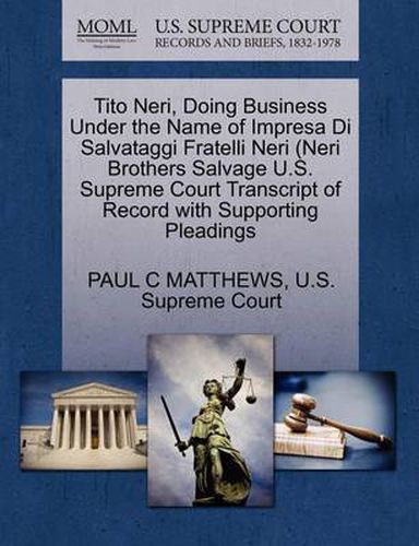 Cover image for Tito Neri, Doing Business Under the Name of Impresa Di Salvataggi Fratelli Neri (Neri Brothers Salvage U.S. Supreme Court Transcript of Record with Supporting Pleadings