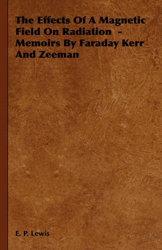 Cover image for The Effects of a Magnetic Field on Radiation -Memoirs by Faraday Kerr and Zeeman