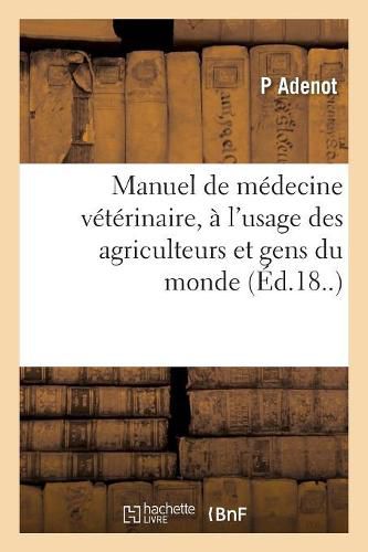 Cover image for Manuel de Medecine Veterinaire, A l'Usage Des Agriculteurs Et Gens Du Monde