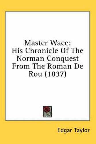 Cover image for Master Wace: His Chronicle of the Norman Conquest from the Roman de Rou (1837)