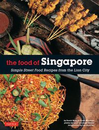 Cover image for The Food of Singapore: Simple Street Food Recipes from the Lion City [Singapore Cookbook, 64 Recipes]