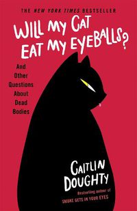 Cover image for Will My Cat Eat My Eyeballs?: And Other Questions About Dead Bodies