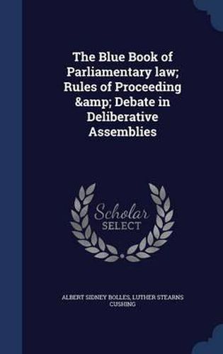 The Blue Book of Parliamentary Law; Rules of Proceeding & Debate in Deliberative Assemblies