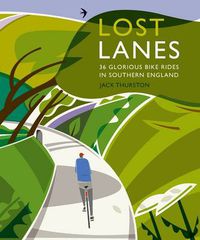 Cover image for Lost Lanes: 36 Glorious Bike Rides in Southern England (London and the South-East)