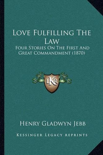 Cover image for Love Fulfilling the Law: Four Stories on the First and Great Commandment (1870)