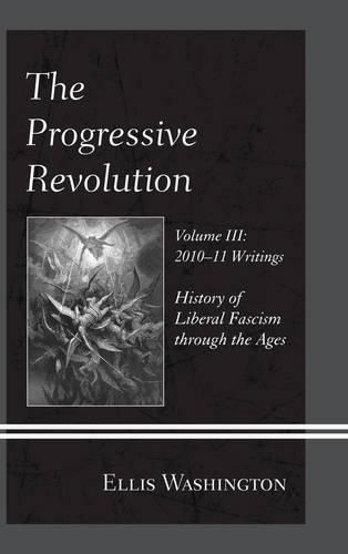 Cover image for The Progressive Revolution: History of Liberal Fascism through the Ages, Vol. III: 2010-11 Writings