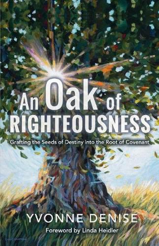 An Oak of Righteousness: Grafting the Seeds of Destiny Into the Root of Covenant