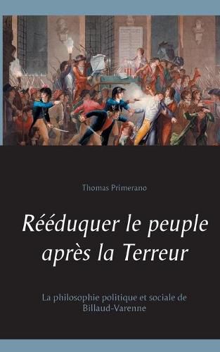 Cover image for Reeduquer le peuple apres la Terreur: La philosophie politique et sociale de Billaud-Varenne