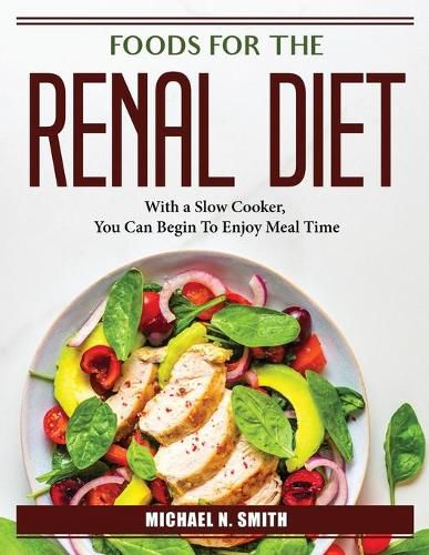 Cover image for Foods for the Renal Diet: With a Slow Cooker, You Can Begin To Enjoy Meal Time