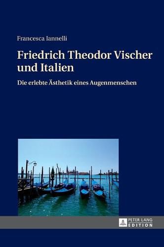 Cover image for Friedrich Theodor Vischer Und Italien: Die Erlebte Aesthetik Eines Augenmenschen