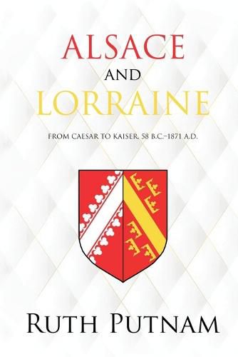 Cover image for Alsace and Lorraine: From Caesar to Kaiser, 58 B.C.-1871 A.D.