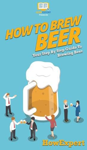 How to Brew Beer: Your Step By Step Guide To Brewing Beer