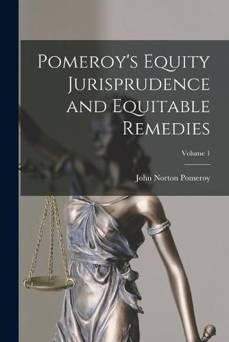 Pomeroy's Equity Jurisprudence and Equitable Remedies; Volume 1