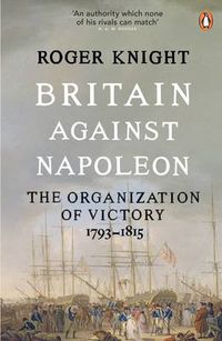 Cover image for Britain Against Napoleon: The Organization of Victory, 1793-1815