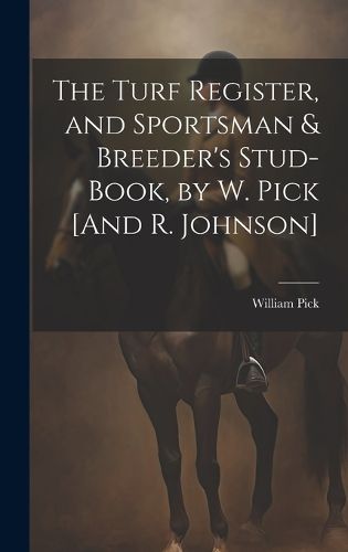 Cover image for The Turf Register, and Sportsman & Breeder's Stud-Book, by W. Pick [And R. Johnson]