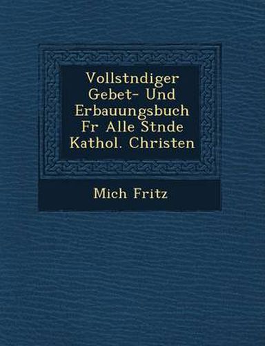 Cover image for Vollst Ndiger Gebet- Und Erbauungsbuch Fur Alle St Nde Kathol. Christen