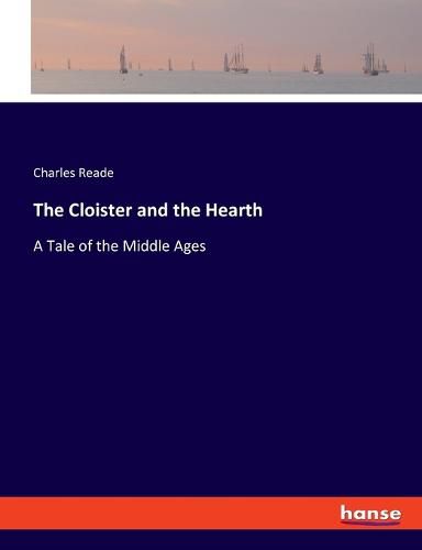 Cover image for The Cloister and the Hearth: A Tale of the Middle Ages