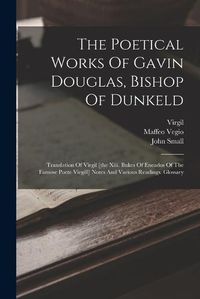 Cover image for The Poetical Works Of Gavin Douglas, Bishop Of Dunkeld