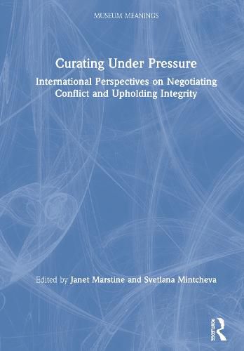 Cover image for Curating Under Pressure: International Perspectives on Negotiating Conflict and Upholding Integrity