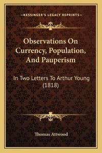 Cover image for Observations on Currency, Population, and Pauperism: In Two Letters to Arthur Young (1818)