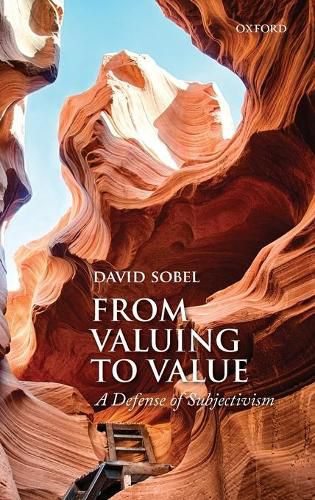 From Valuing to Value: A Defense of Subjectivism