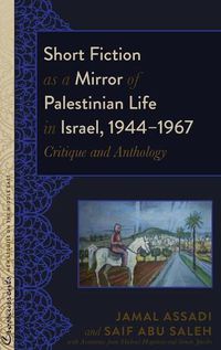 Cover image for Short Fiction as a Mirror of Palestinian Life in Israel, 1944-1967: Critique and Anthology