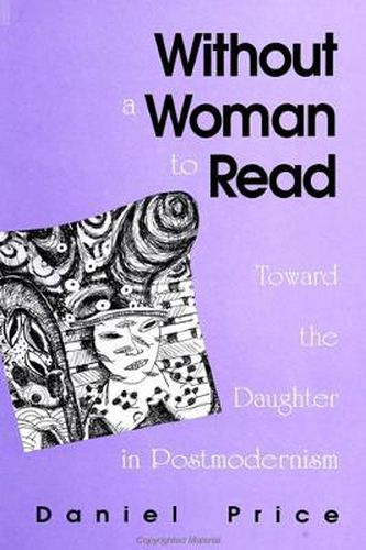 Cover image for Without a Woman to Read: Toward the Daughter in Postmodernism