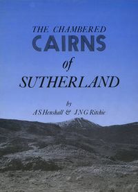 Cover image for The Chambered Cairns of Sutherland: The Structures and Their Contents