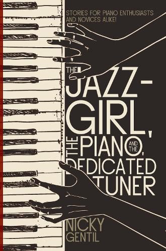 Cover image for The Jazz-Girl, the Piano, and the Dedicated Tuner: Stories for Piano Enthusiasts and Novices Alike!