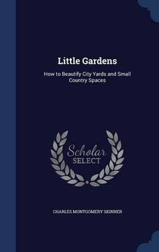 Cover image for Little Gardens: How to Beautify City Yards and Small Country Spaces