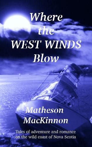 Cover image for Where the West Winds Blow: Tales of adventure and romance on the wild coast of Nova Scotia