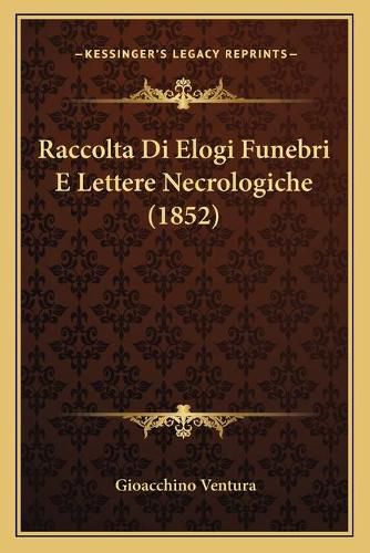 Raccolta Di Elogi Funebri E Lettere Necrologiche (1852)