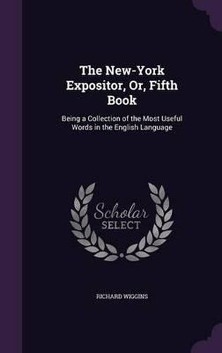 Cover image for The New-York Expositor, Or, Fifth Book: Being a Collection of the Most Useful Words in the English Language
