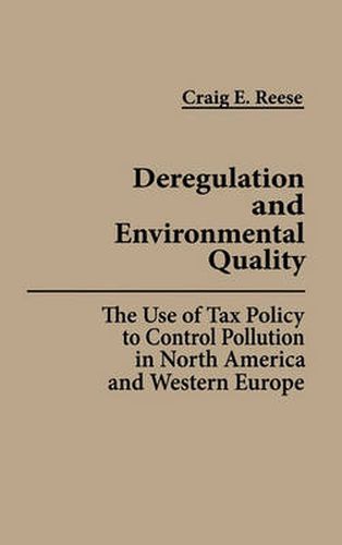 Cover image for Deregulation and Environmental Quality: The Use of Tax Policy to Control Pollution in North America and Western Europe