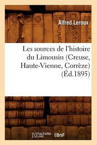 Cover image for Les Sources de l'Histoire Du Limousin (Creuse, Haute-Vienne, Correze) (Ed.1895)