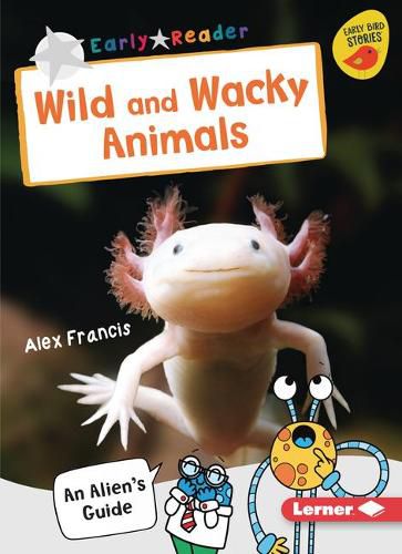 Wild and Wacky Animals: An Alien's Guide