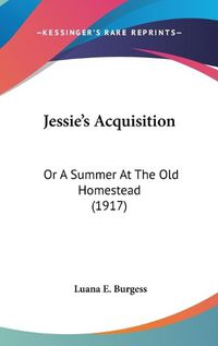 Cover image for Jessie's Acquisition: Or a Summer at the Old Homestead (1917)