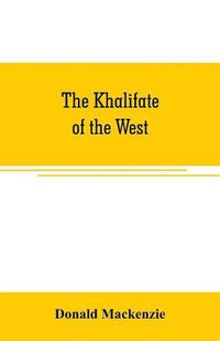 Cover image for The Khalifate of the West: being a general description of Morocco