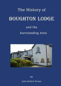Cover image for The History of Boughton Lodge and the Surrounding Area