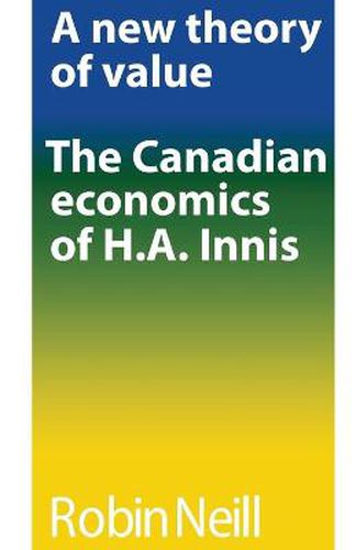 Cover image for A new theory of value: The Canadian economics of H.A. Innis