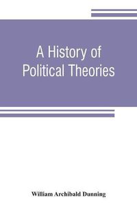 Cover image for A history of political theories: from Rousseau to Spencer