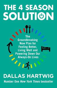 Cover image for The 4 Season Solution: The Groundbreaking New Plan for Feeling Better, Living Well and Powering Down Our Always-on Lives